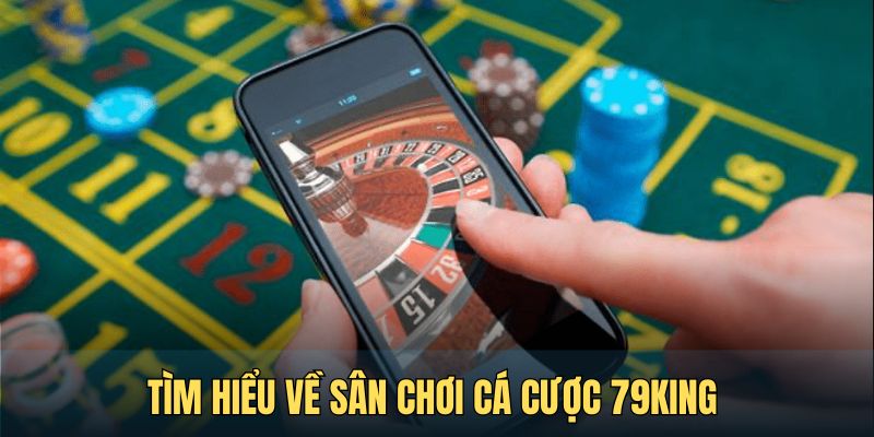 Tìm hiểu về sân chơi cá cược 79KING